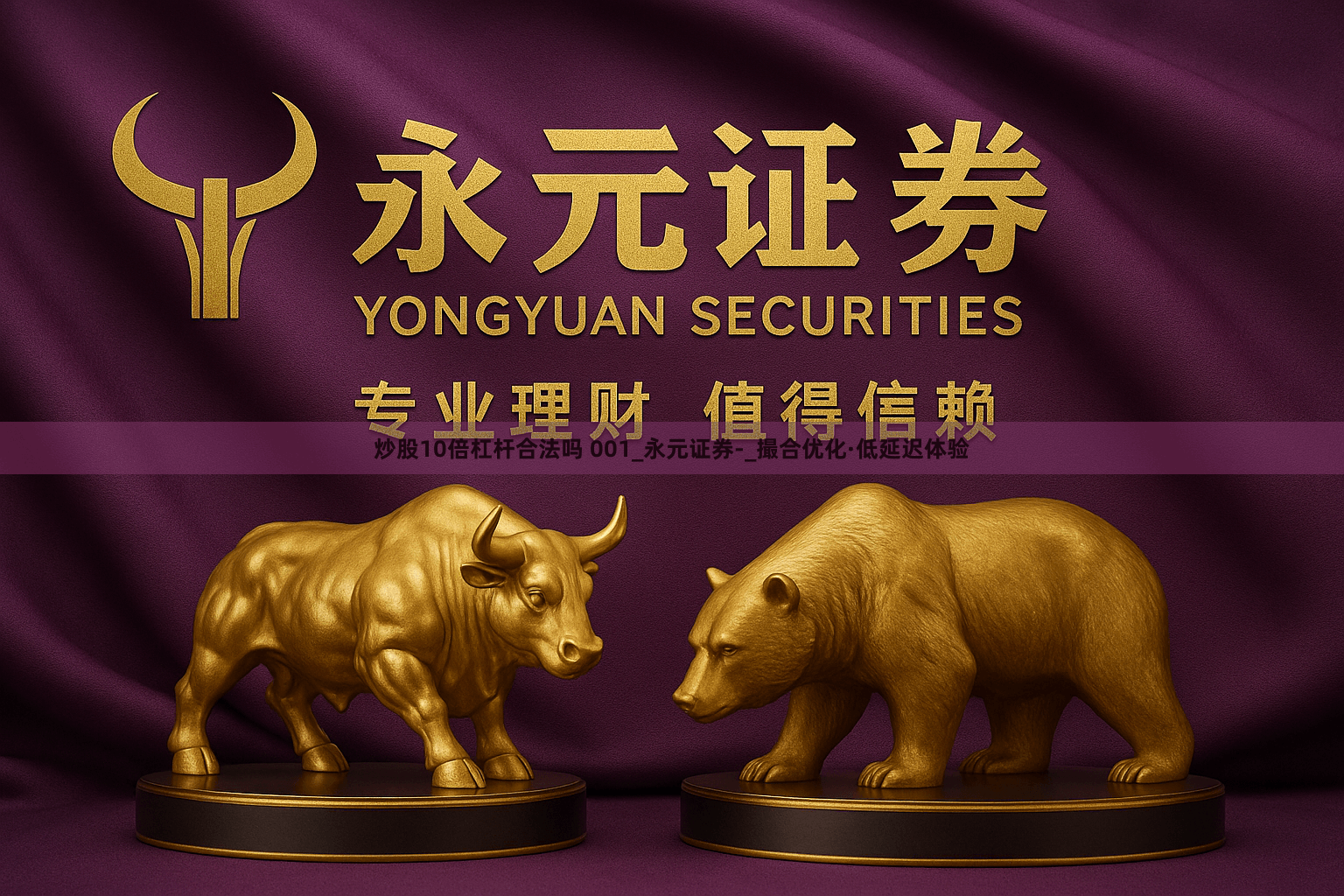 炒股10倍杠杆合法吗 001_永元证券-_撮合优化·低延迟体验