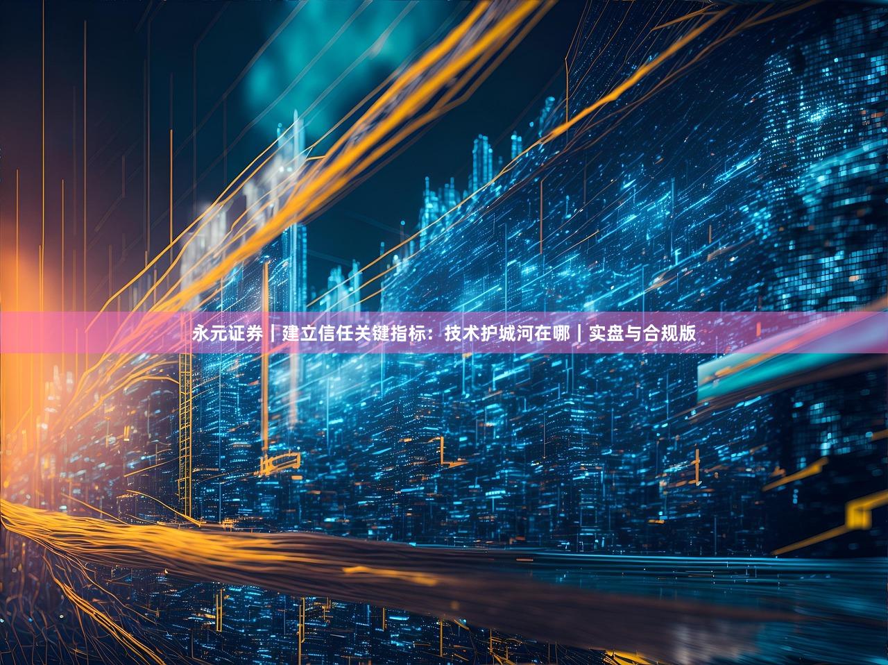 永元证券｜建立信任关键指标：技术护城河在哪｜实盘与合规版