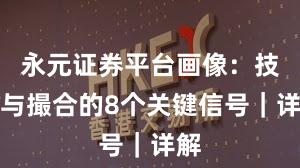 永元证券平台画像：技术与撮合的8个关键信号｜详解