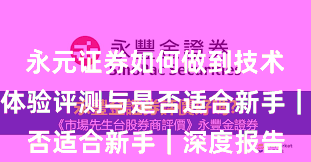 永元证券如何做到技术与撮合？体验评测与是否适合新手｜深度报告