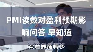 PMI读数对盈利预期影响问答 早知道