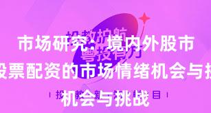 市场研究：境内外股市中股票配资的市场情绪机会与挑战