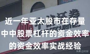 近一年亚太股市在存量博弈格局中中股票杠杆的资金效率实战经验