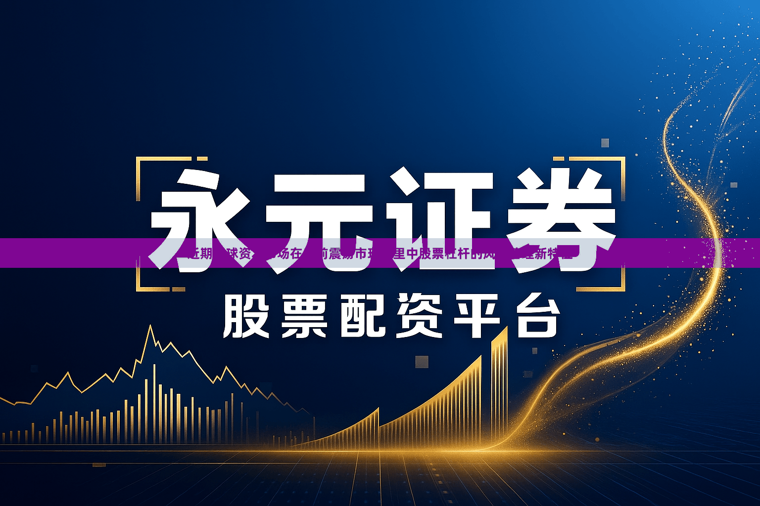 近期全球资本市场在当前震荡市环境里中股票杠杆的风险管理新特征