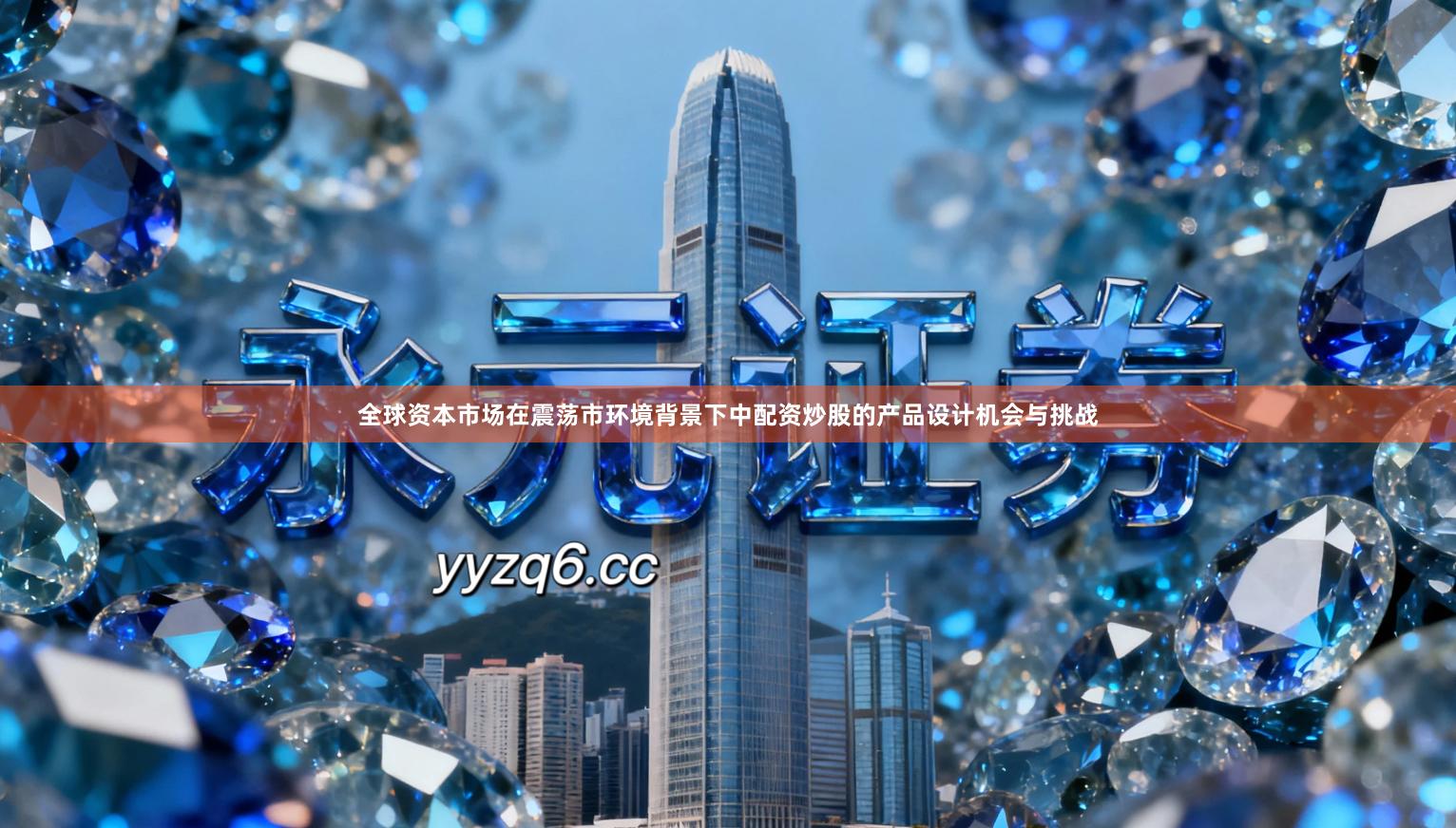 全球资本市场在震荡市环境背景下中配资炒股的产品设计机会与挑战