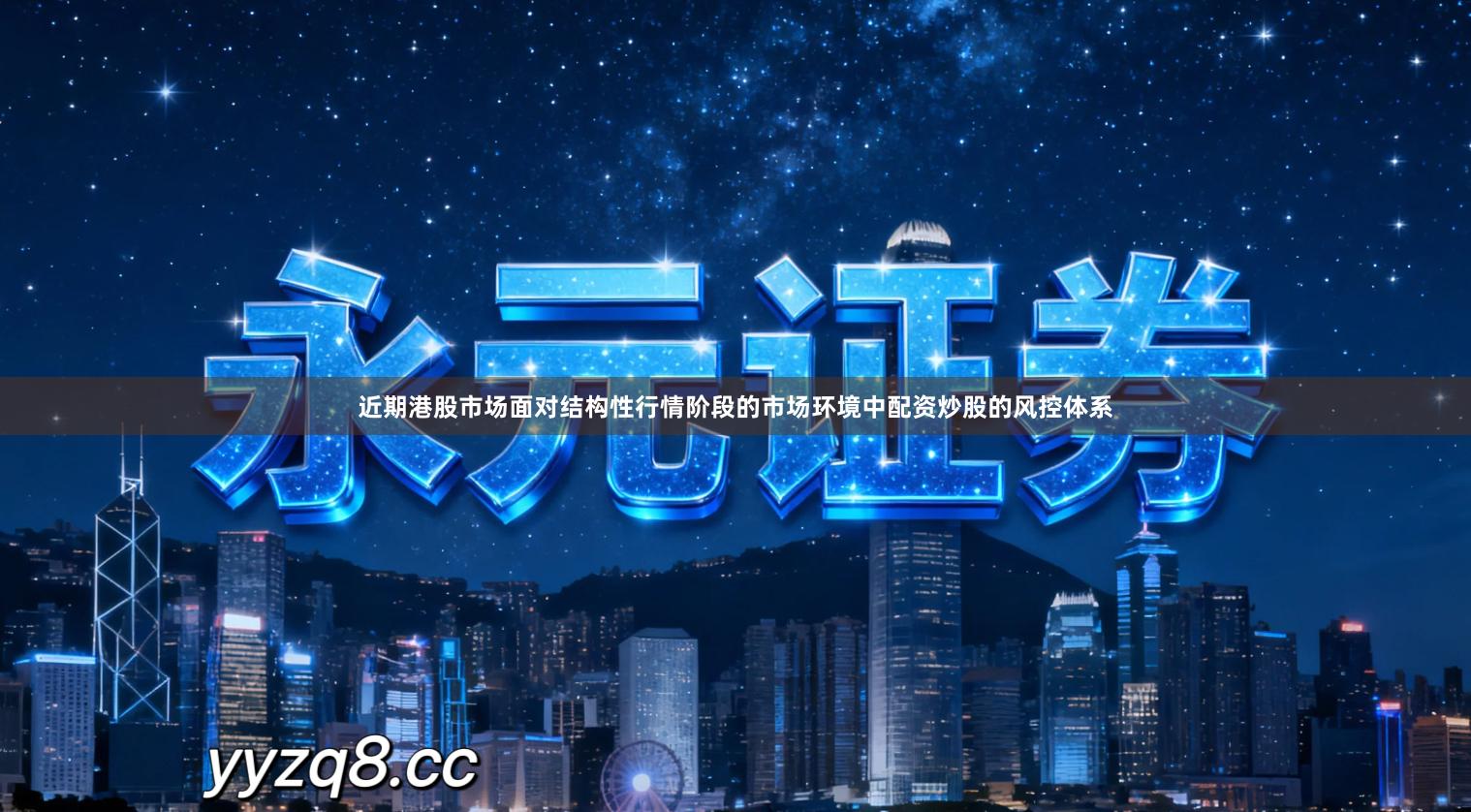 近期港股市场面对结构性行情阶段的市场环境中配资炒股的风控体系