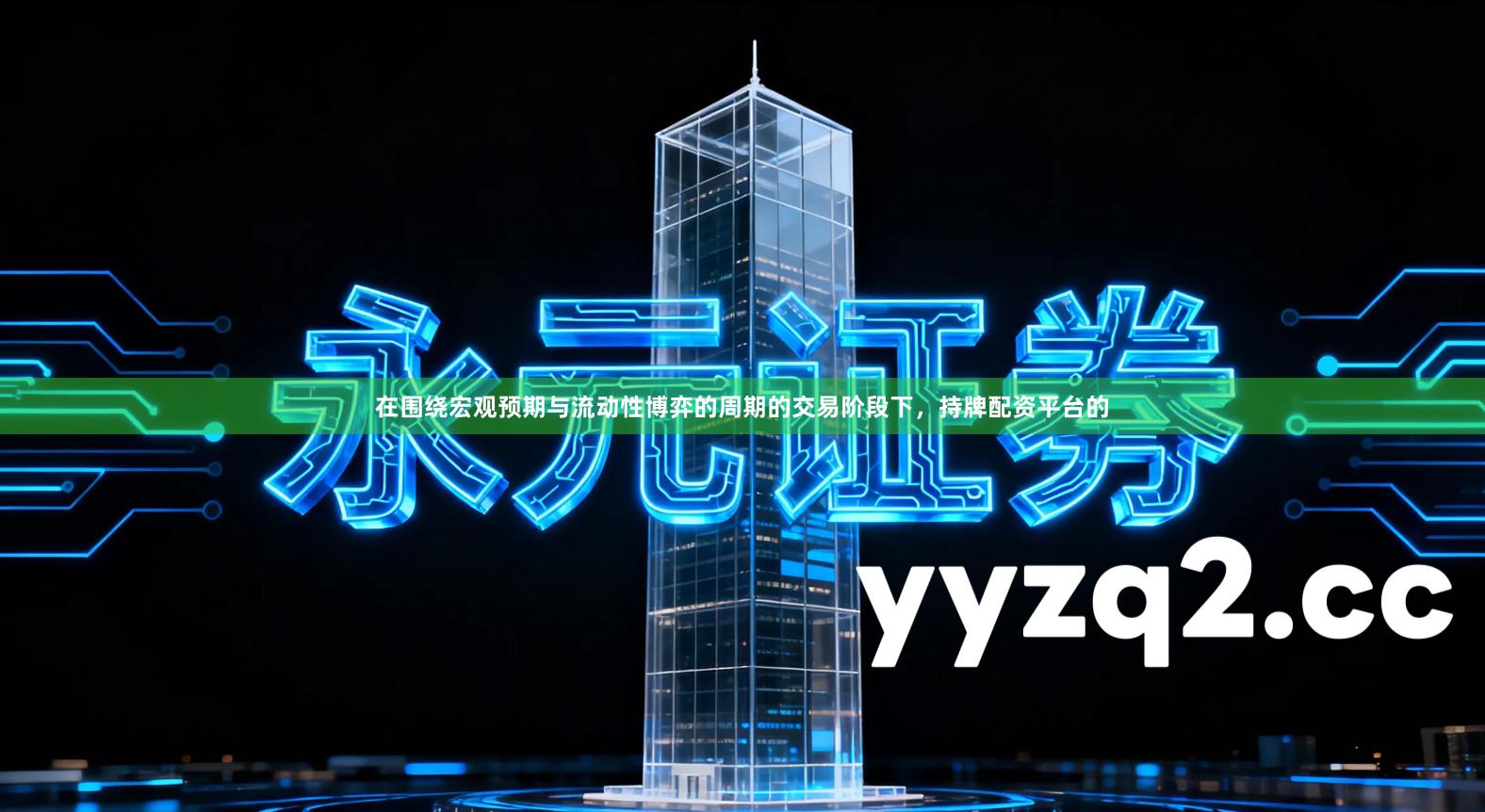 在围绕宏观预期与流动性博弈的周期的交易阶段下，持牌配资平台的