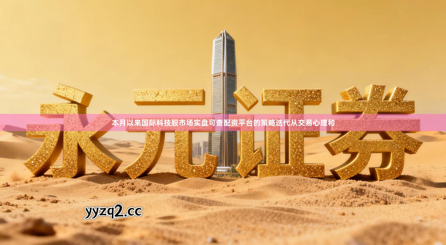 本月以来国际科技股市场实盘可查配资平台的策略迭代从交易心理和