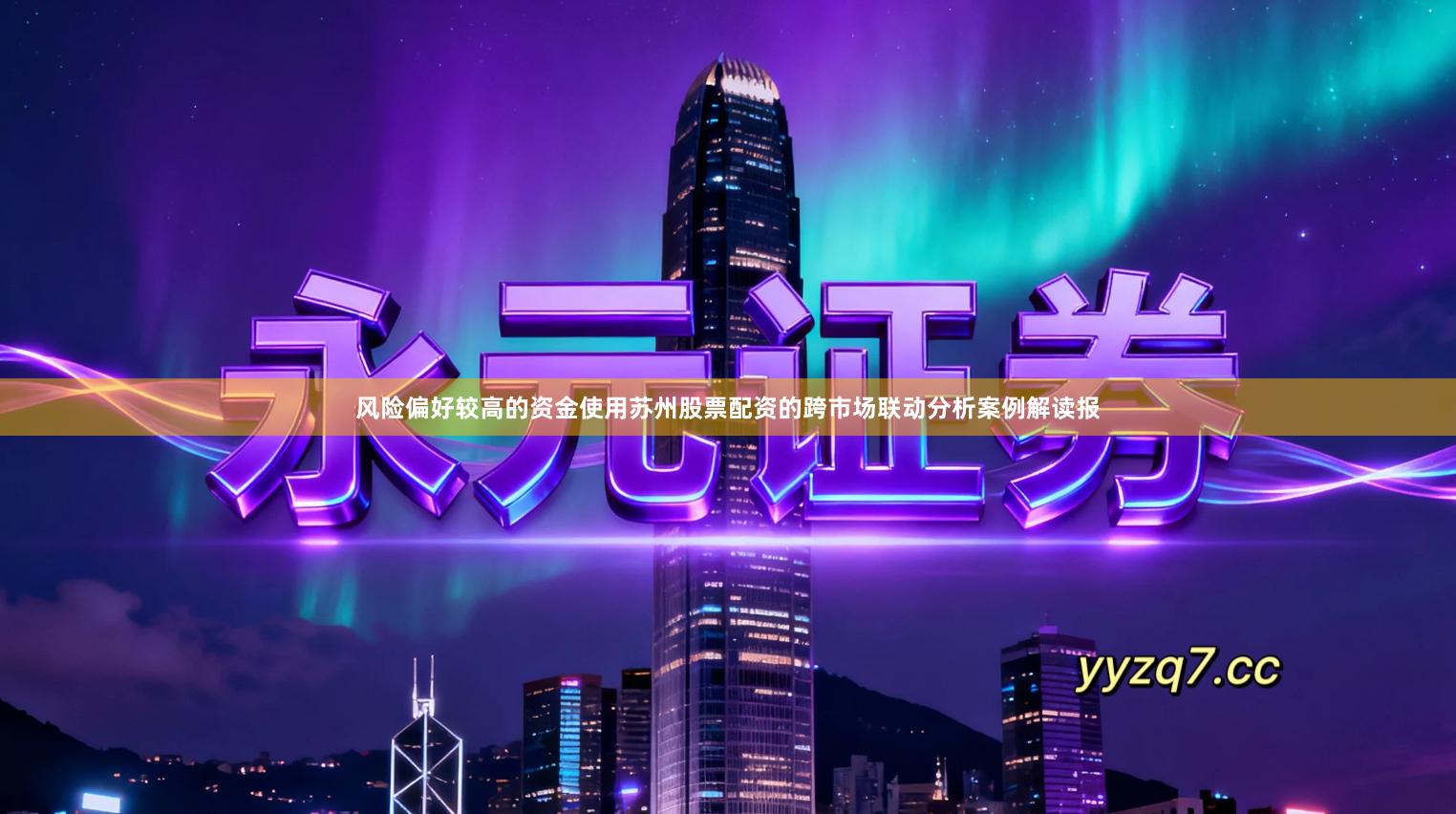 风险偏好较高的资金使用苏州股票配资的跨市场联动分析案例解读报